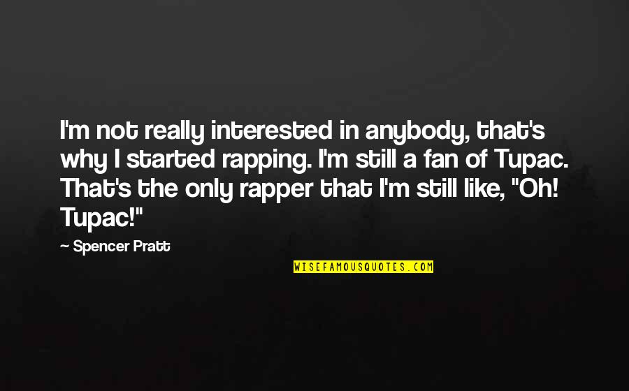 Hold Your Loved Ones Right Quotes By Spencer Pratt: I'm not really interested in anybody, that's why