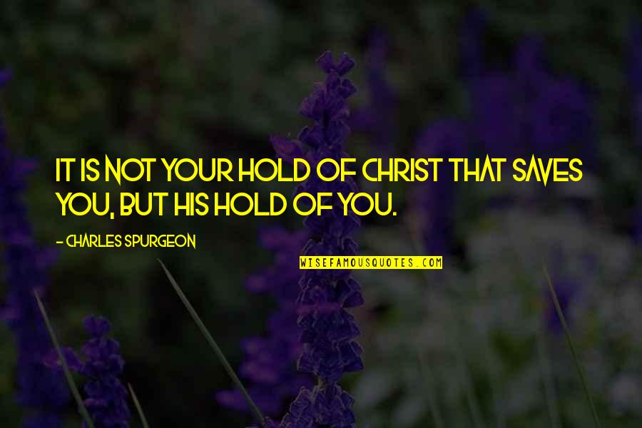 Hold Your Quotes By Charles Spurgeon: It is not your hold of Christ that