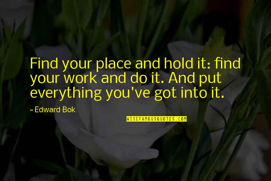 Hold Your Quotes By Edward Bok: Find your place and hold it: find your Hold Your Quotes By Edward Bok: Find your place and hold it: find your