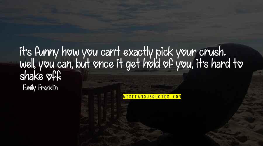 Hold Your Quotes By Emily Franklin: it's funny how you can't exactly pick your Hold Your Quotes By Emily Franklin: it's funny how you can't exactly pick your