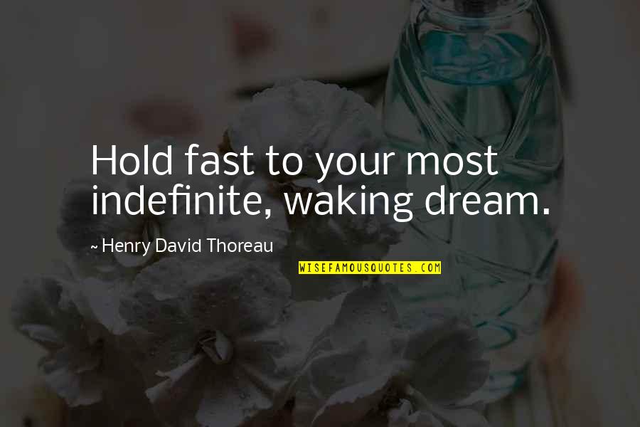 Hold Your Quotes By Henry David Thoreau: Hold fast to your most indefinite, waking dream.