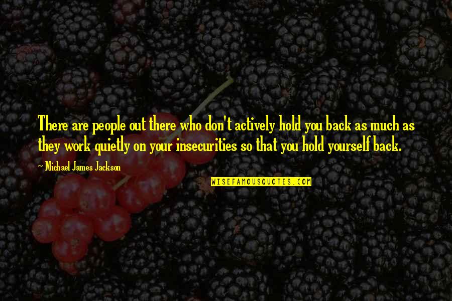 Hold Your Quotes By Michael James Jackson: There are people out there who don't actively Hold Your Quotes By Michael James Jackson: There are people out there who don't actively