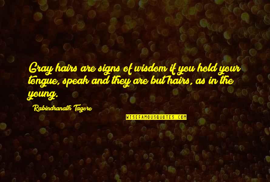 Hold Your Quotes By Rabindranath Tagore: Gray hairs are signs of wisdom if you