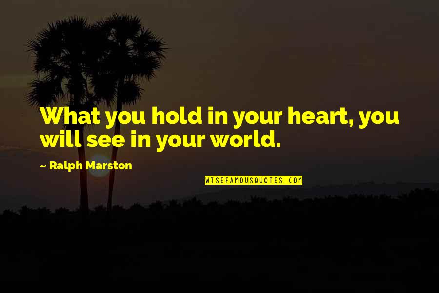 Hold Your Quotes By Ralph Marston: What you hold in your heart, you will