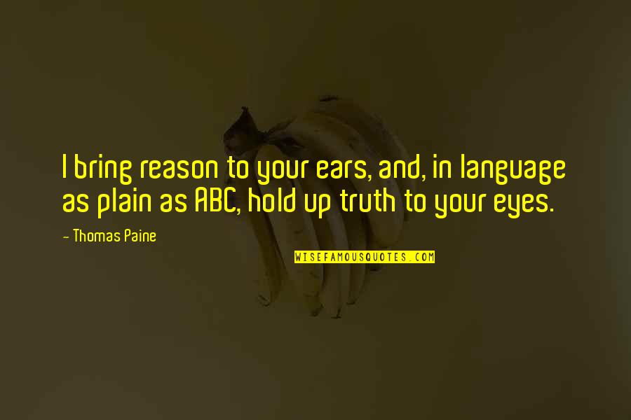 Hold Your Quotes By Thomas Paine: I bring reason to your ears, and, in