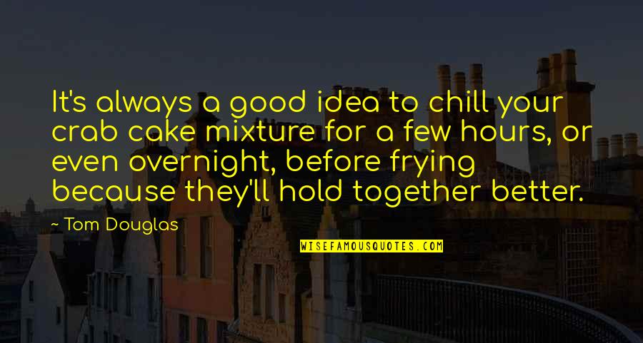 Hold Your Quotes By Tom Douglas: It's always a good idea to chill your Hold Your Quotes By Tom Douglas: It's always a good idea to chill your