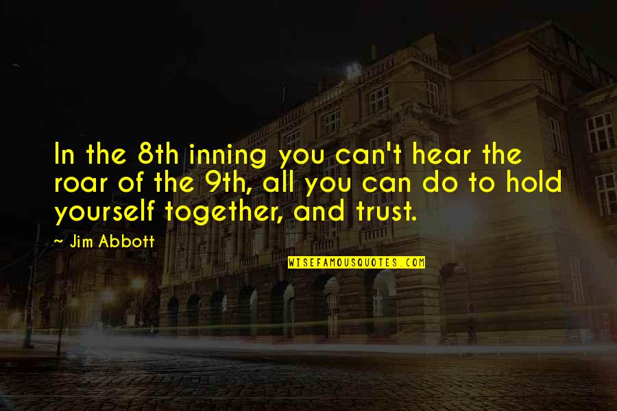 Hold Yourself Together Quotes By Jim Abbott: In the 8th inning you can't hear the