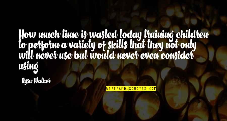 Hold Yourself Together Quotes By Rysa Walker: How much time is wasted today training children