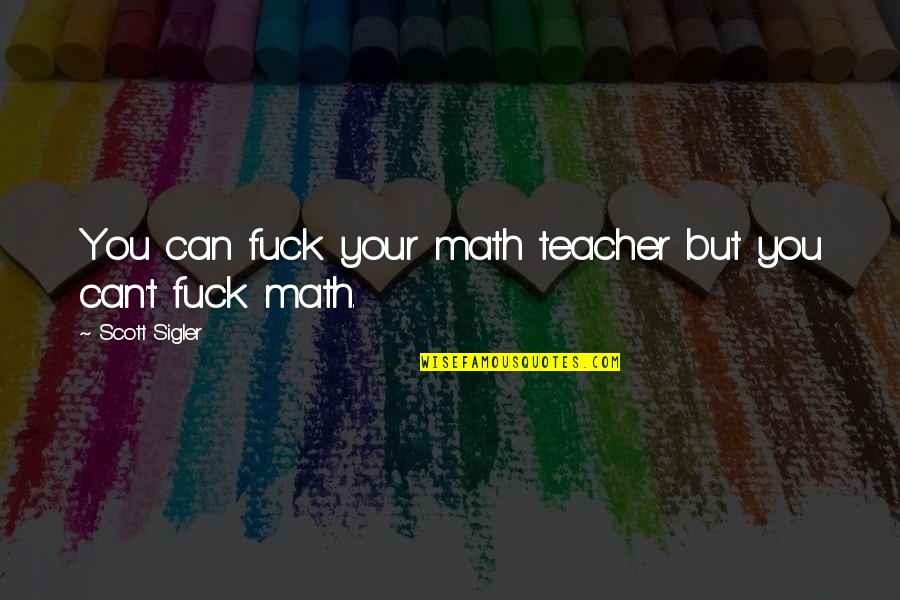 Holdall Quotes By Scott Sigler: You can fuck your math teacher but you Holdall Quotes By Scott Sigler: You can fuck your math teacher but you