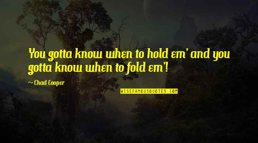 Hold'em Quotes By Chad Cooper: You gotta know when to hold em' and