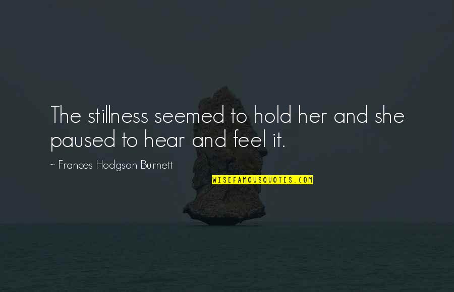 Hold'em Quotes By Frances Hodgson Burnett: The stillness seemed to hold her and she