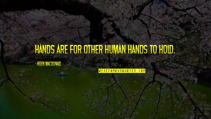 Hold'em Quotes By Helen Macdonald: Hands are for other human hands to hold.