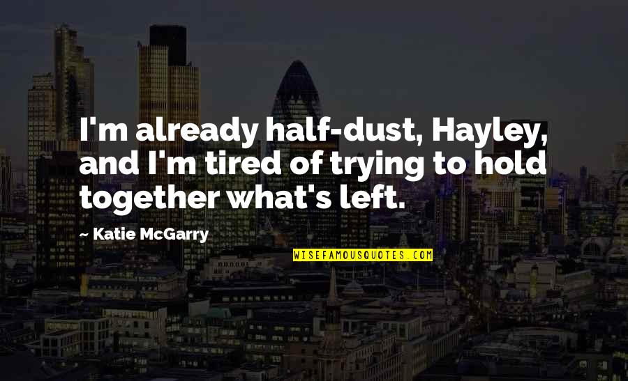 Hold'em Quotes By Katie McGarry: I'm already half-dust, Hayley, and I'm tired of