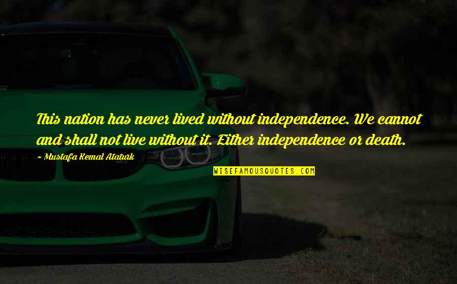 Holden And Jane Quotes By Mustafa Kemal Ataturk: This nation has never lived without independence. We