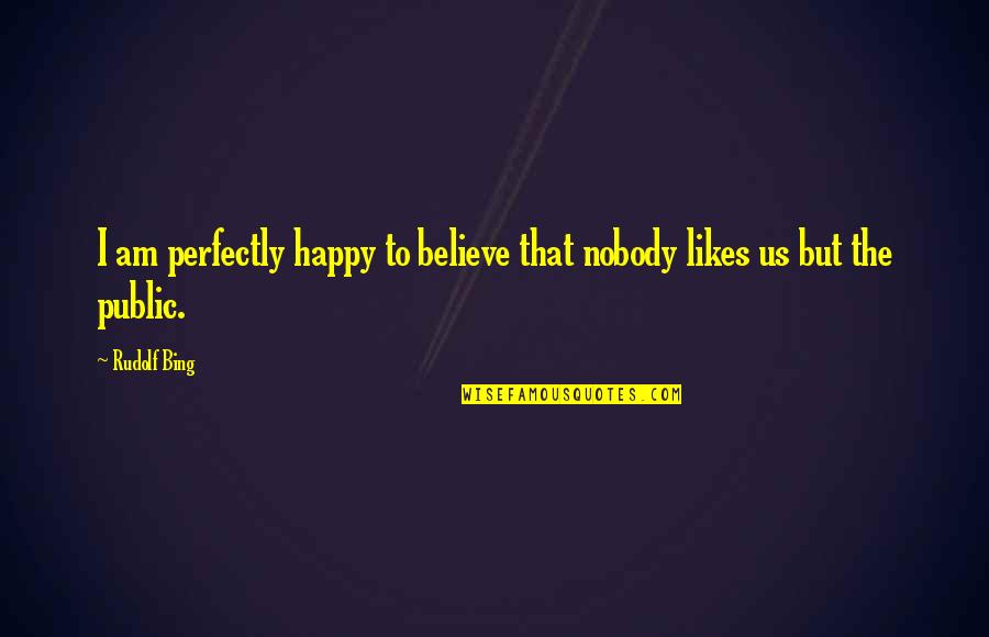 Holden And Sally Quotes By Rudolf Bing: I am perfectly happy to believe that nobody