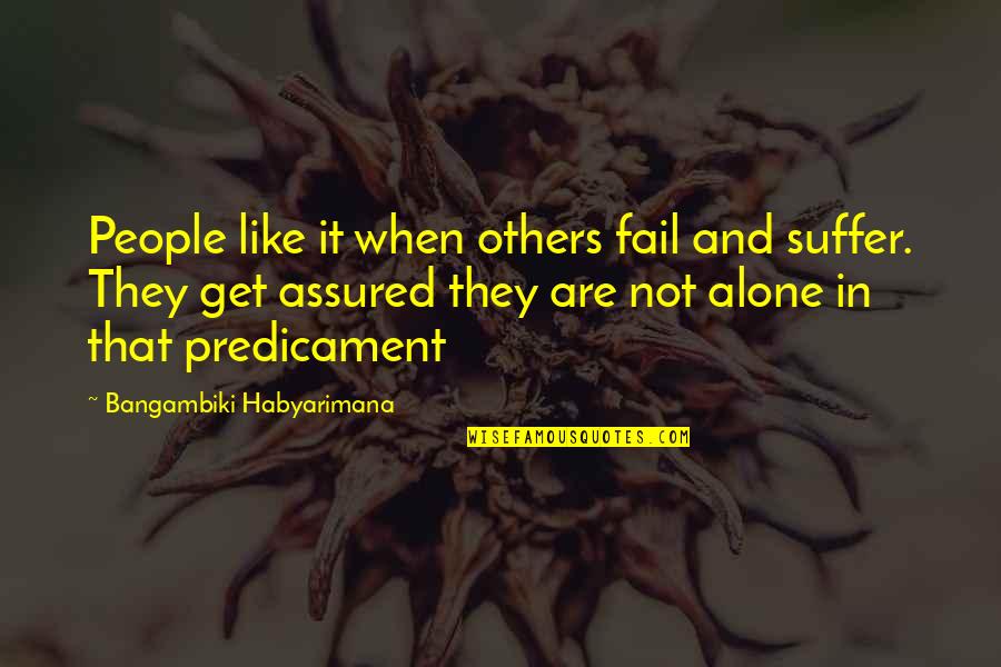 Holden Being Suicidal Quotes By Bangambiki Habyarimana: People like it when others fail and suffer.