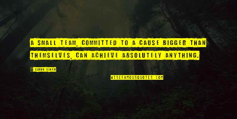 Holden Caulfield Being Lonely Quotes By Simon Sinek: A small team, committed to a cause bigger Holden Caulfield Being Lonely Quotes By Simon Sinek: A small team, committed to a cause bigger