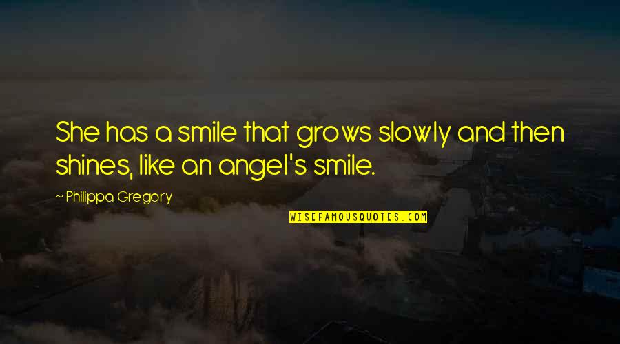 Holden Caulfield Cigarettes Quotes By Philippa Gregory: She has a smile that grows slowly and Holden Caulfield Cigarettes Quotes By Philippa Gregory: She has a smile that grows slowly and