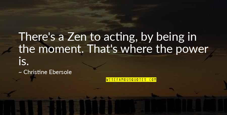 Holden Caulfield Cursing Quotes By Christine Ebersole: There's a Zen to acting, by being in Holden Caulfield Cursing Quotes By Christine Ebersole: There's a Zen to acting, by being in