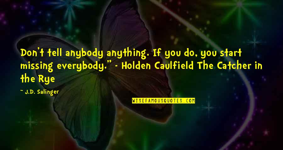 Holden Caulfield From Catcher In The Rye Quotes By J.D. Salinger: Don't tell anybody anything. If you do, you