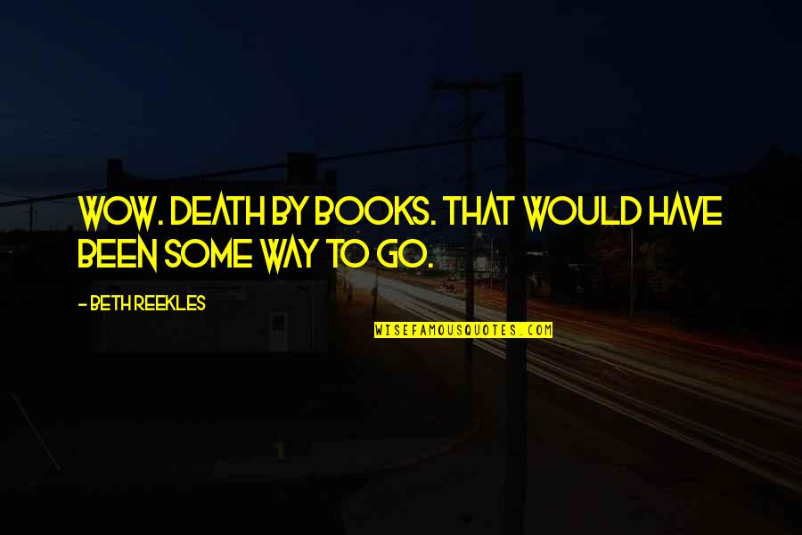 Holden Caulfield Growing Up Quotes By Beth Reekles: Wow. Death by books. That would have been