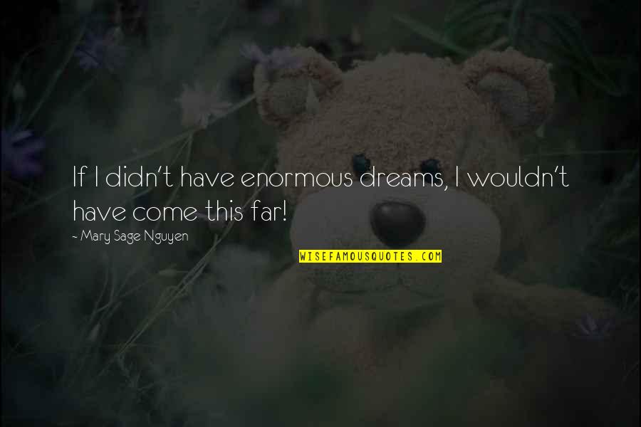 Holden Caulfield Hates Phonies Quotes By Mary Sage Nguyen: If I didn't have enormous dreams, I wouldn't Holden Caulfield Hates Phonies Quotes By Mary Sage Nguyen: If I didn't have enormous dreams, I wouldn't
