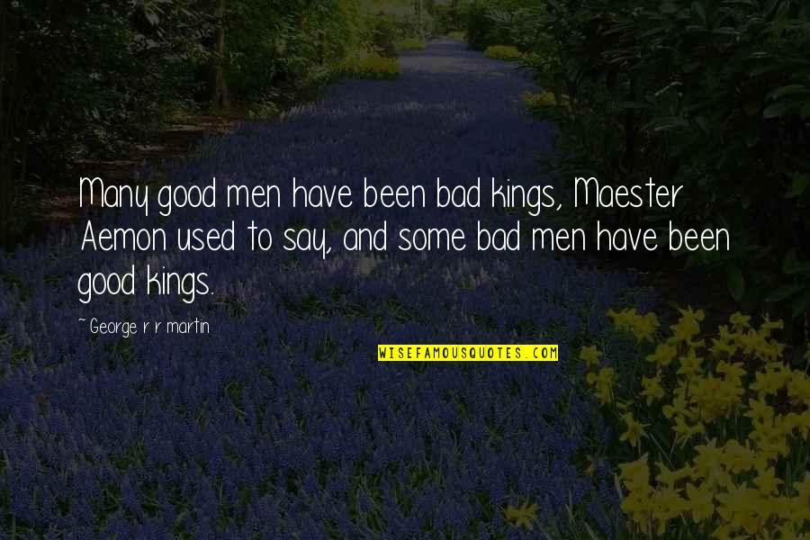 Holden Caulfield Judgmental Quotes By George R R Martin: Many good men have been bad kings, Maester