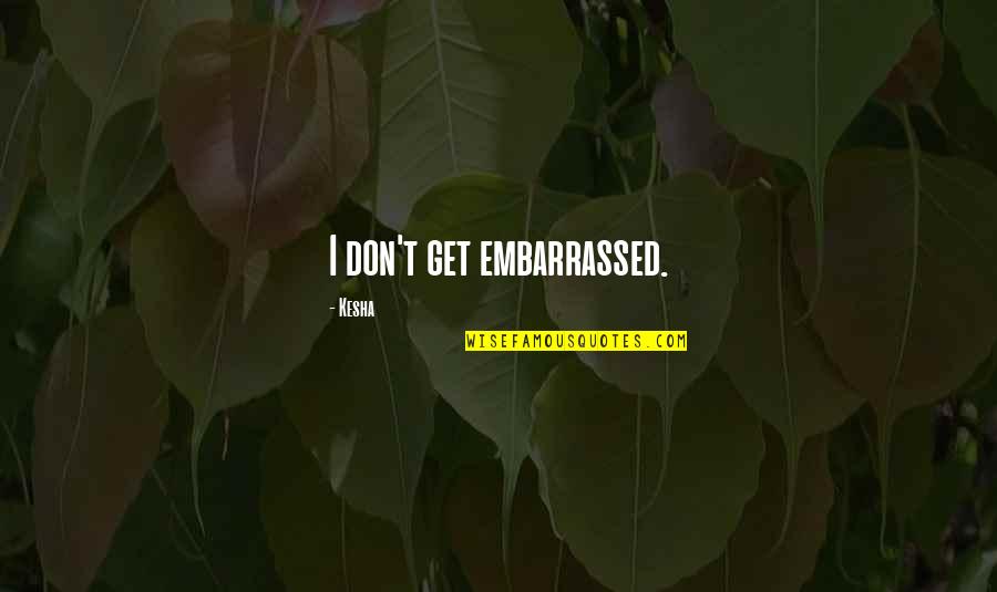 Holden Caulfield Museum Quotes By Kesha: I don't get embarrassed.