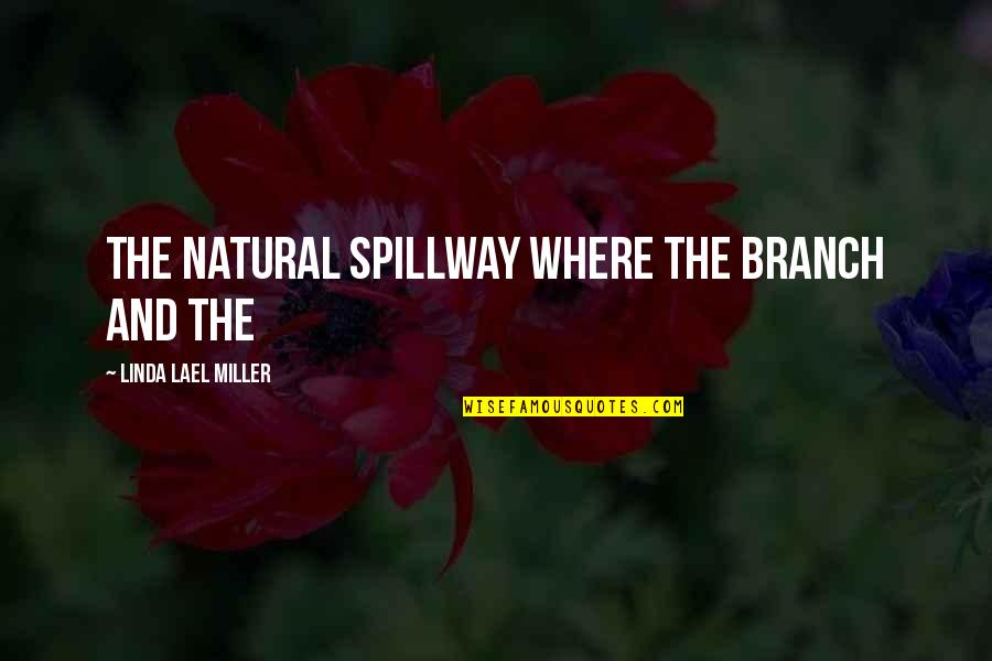 Holden Caulfield Phoebe Quotes By Linda Lael Miller: The natural spillway where the branch and the Holden Caulfield Phoebe Quotes By Linda Lael Miller: The natural spillway where the branch and the