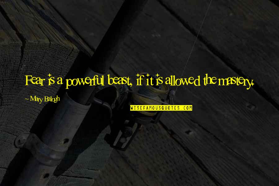 Holden Caulfield Quotes By Mary Balogh: Fear is a powerful beast, if it is Holden Caulfield Quotes By Mary Balogh: Fear is a powerful beast, if it is