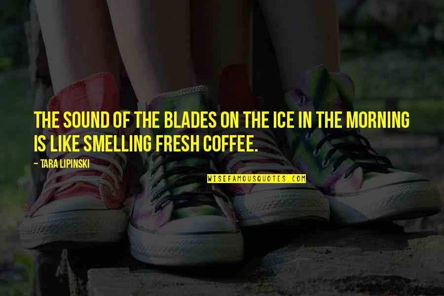 Holden Caulfield Swearing Quotes By Tara Lipinski: The sound of the blades on the ice
