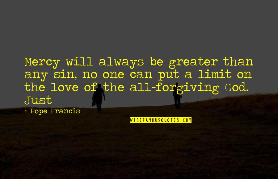 Holden Feeling Depressed Quotes By Pope Francis: Mercy will always be greater than any sin, Holden Feeling Depressed Quotes By Pope Francis: Mercy will always be greater than any sin,