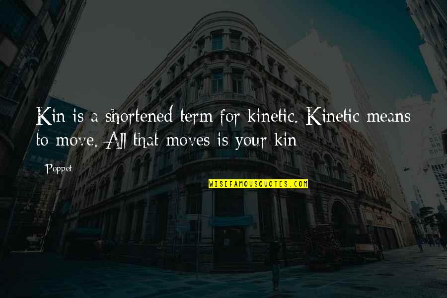 Holden Feeling Depressed Quotes By Poppet: Kin is a shortened term for kinetic. Kinetic
