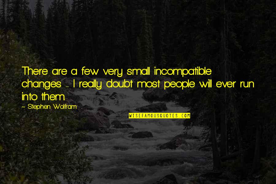 Holden Feeling Depressed Quotes By Stephen Wolfram: There are a few very small incompatible changes Holden Feeling Depressed Quotes By Stephen Wolfram: There are a few very small incompatible changes