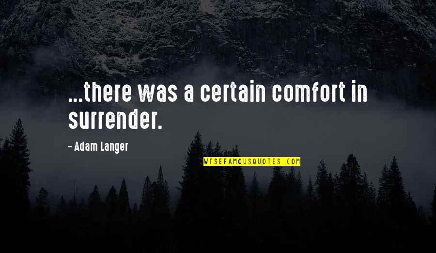 Holden Judgemental Quotes By Adam Langer: ...there was a certain comfort in surrender. Holden Judgemental Quotes By Adam Langer: ...there was a certain comfort in surrender.