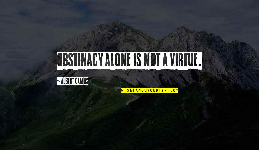Holden Judgemental Quotes By Albert Camus: Obstinacy alone is not a virtue. Holden Judgemental Quotes By Albert Camus: Obstinacy alone is not a virtue.