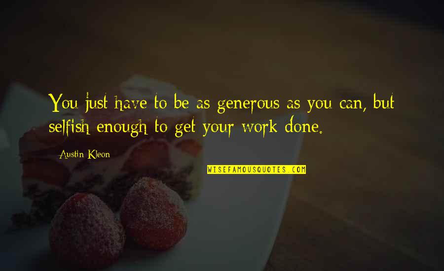 Holden Leaving Pencey Prep Quotes By Austin Kleon: You just have to be as generous as Holden Leaving Pencey Prep Quotes By Austin Kleon: You just have to be as generous as