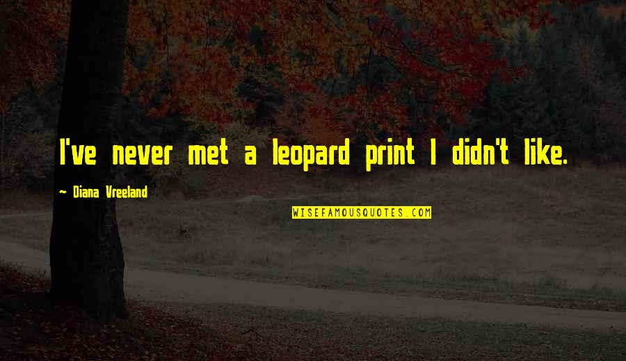 Holden Lying Quotes By Diana Vreeland: I've never met a leopard print I didn't Holden Lying Quotes By Diana Vreeland: I've never met a leopard print I didn't