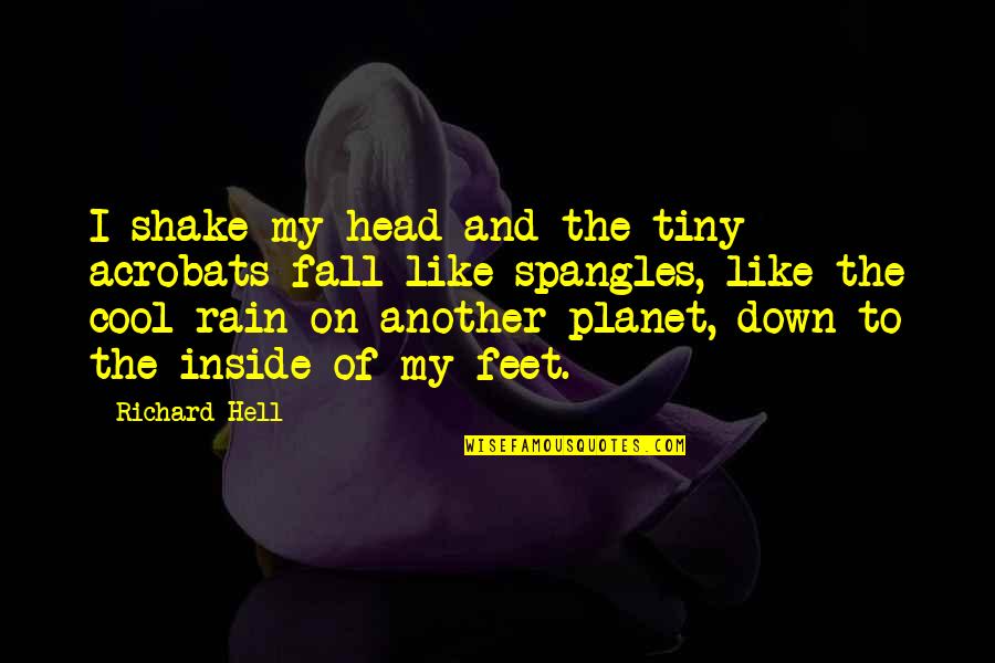 Holden Lying Quotes By Richard Hell: I shake my head and the tiny acrobats Holden Lying Quotes By Richard Hell: I shake my head and the tiny acrobats