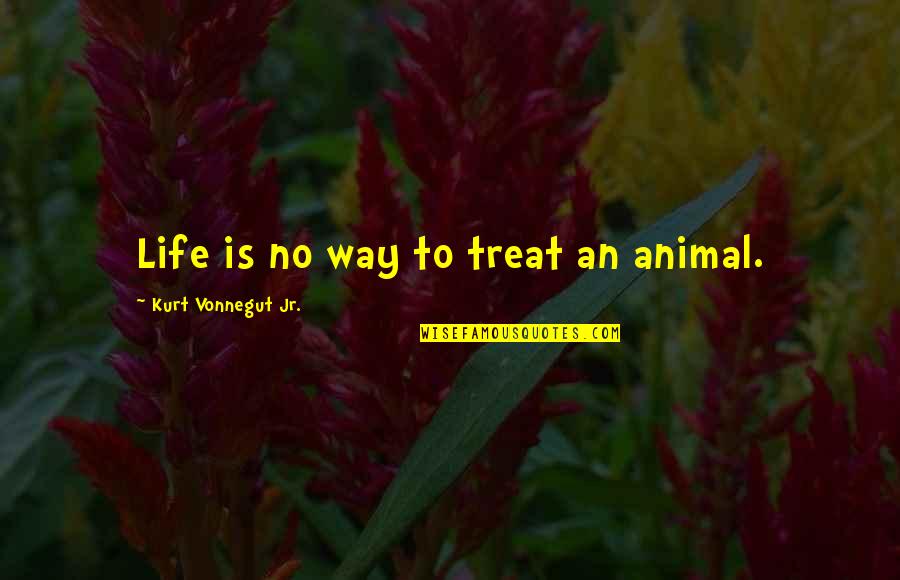 Holden Nervousness Quotes By Kurt Vonnegut Jr.: Life is no way to treat an animal. Holden Nervousness Quotes By Kurt Vonnegut Jr.: Life is no way to treat an animal.