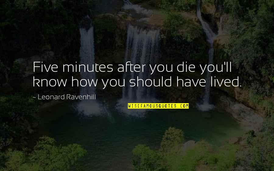 Holden Phony Quotes By Leonard Ravenhill: Five minutes after you die you'll know how Holden Phony Quotes By Leonard Ravenhill: Five minutes after you die you'll know how