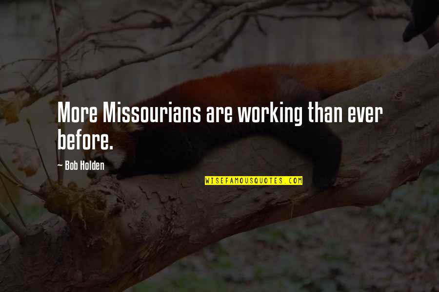 Holden Quotes By Bob Holden: More Missourians are working than ever before.