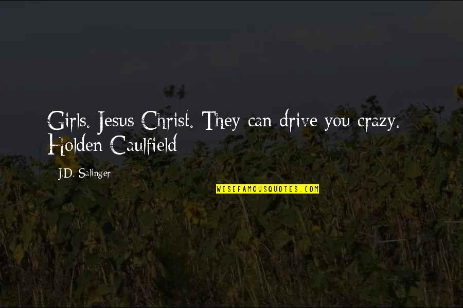 Holden Quotes By J.D. Salinger: Girls. Jesus Christ. They can drive you crazy.