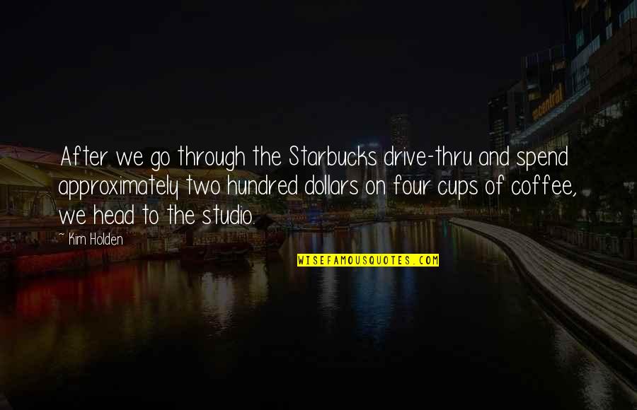 Holden Quotes By Kim Holden: After we go through the Starbucks drive-thru and