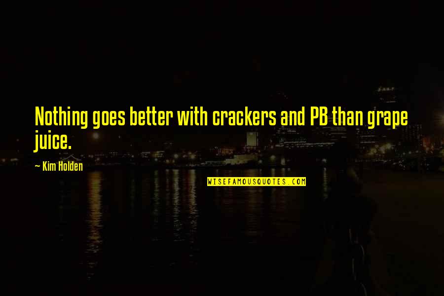 Holden Quotes By Kim Holden: Nothing goes better with crackers and PB than