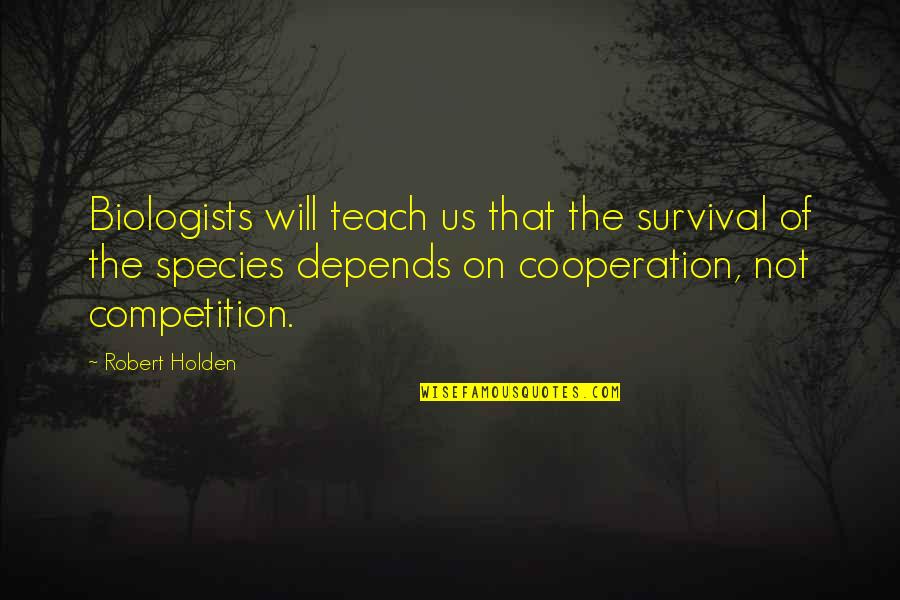 Holden Quotes By Robert Holden: Biologists will teach us that the survival of