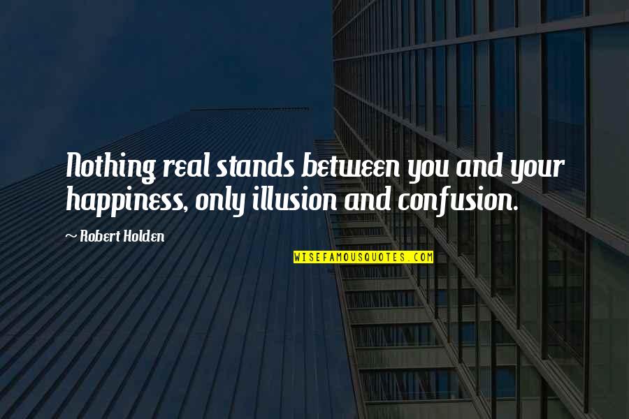 Holden Quotes By Robert Holden: Nothing real stands between you and your happiness,