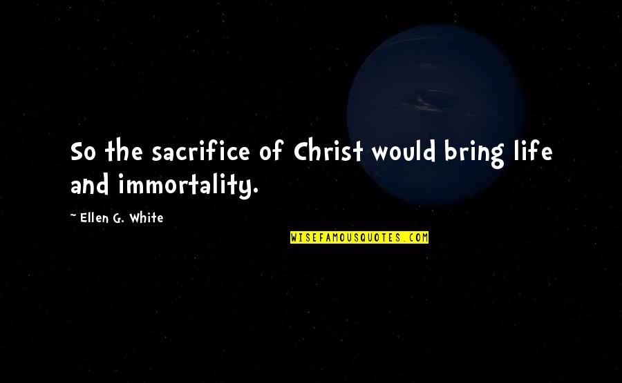 Holdenried Lake Quotes By Ellen G. White: So the sacrifice of Christ would bring life