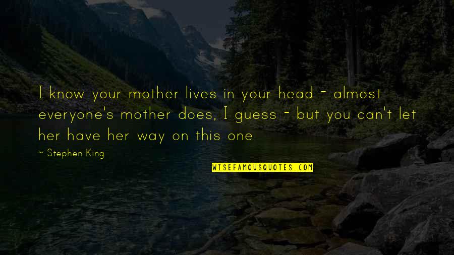 Holdenried Lake Quotes By Stephen King: I know your mother lives in your head