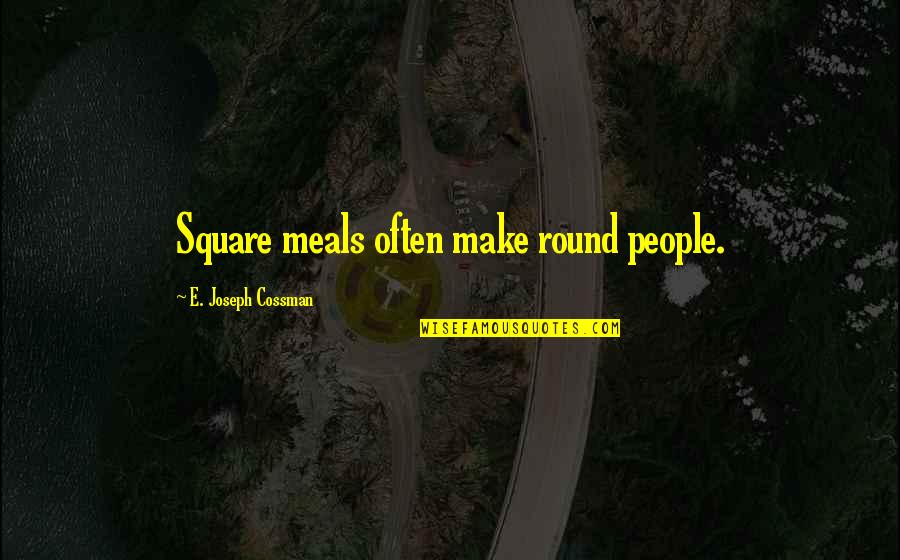 Holden's Depression Quotes By E. Joseph Cossman: Square meals often make round people. Holden's Depression Quotes By E. Joseph Cossman: Square meals often make round people.